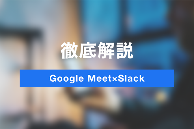 テレワーク業務を効率化させよう！Google MeetとSlackの連携方法や活用シーンを徹底解説！
