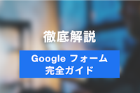 【最新・完全版】Googleフォーム使い方の徹底完全ガイド