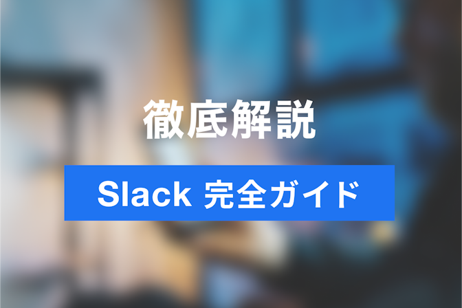 【最新・完全版】はじめてのSlack！使い方の徹底完全ガイド