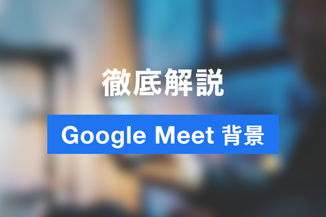 Google Meetの背景を変更する方法　ビジネスシーン向けの背景とは？