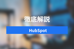 【最新版・完全版】HubSpotとは？実践するマーケティングと顧客へのアプローチ